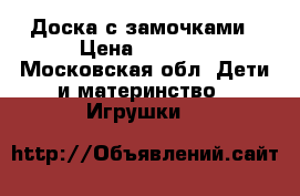 Доска с замочками › Цена ­ 1 000 - Московская обл. Дети и материнство » Игрушки   